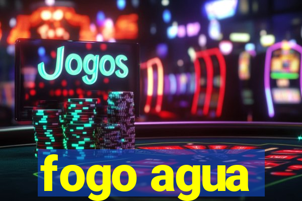 fogo agua